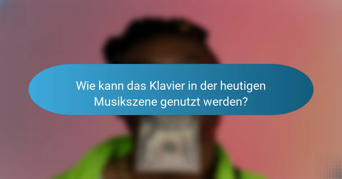 Wie kann das Klavier in der heutigen Musikszene genutzt werden?