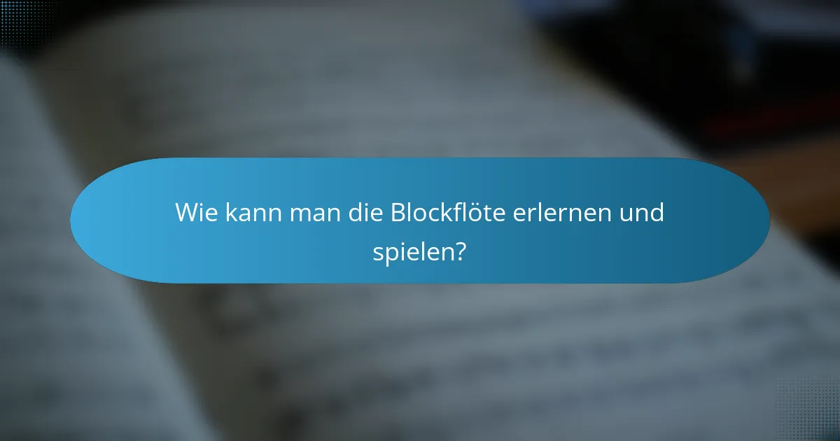 Wie kann man die Blockflöte erlernen und spielen?