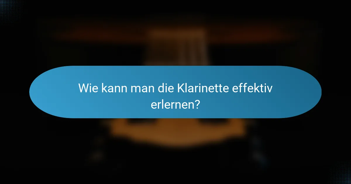 Wie kann man die Klarinette effektiv erlernen?