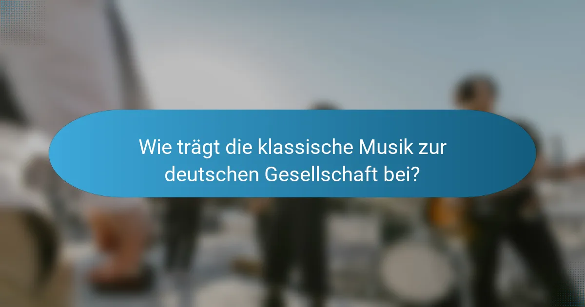 Wie trägt die klassische Musik zur deutschen Gesellschaft bei?