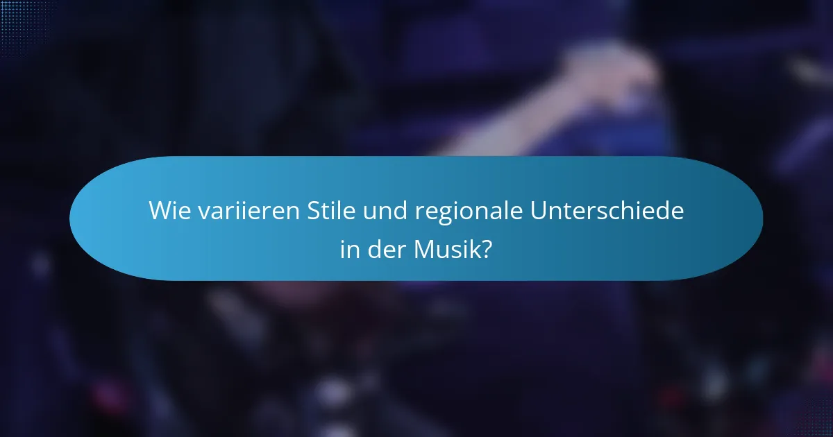 Wie variieren Stile und regionale Unterschiede in der Musik?