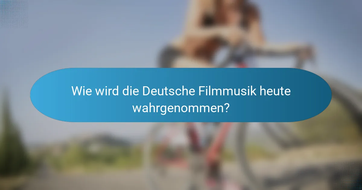 Wie wird die Deutsche Filmmusik heute wahrgenommen?
