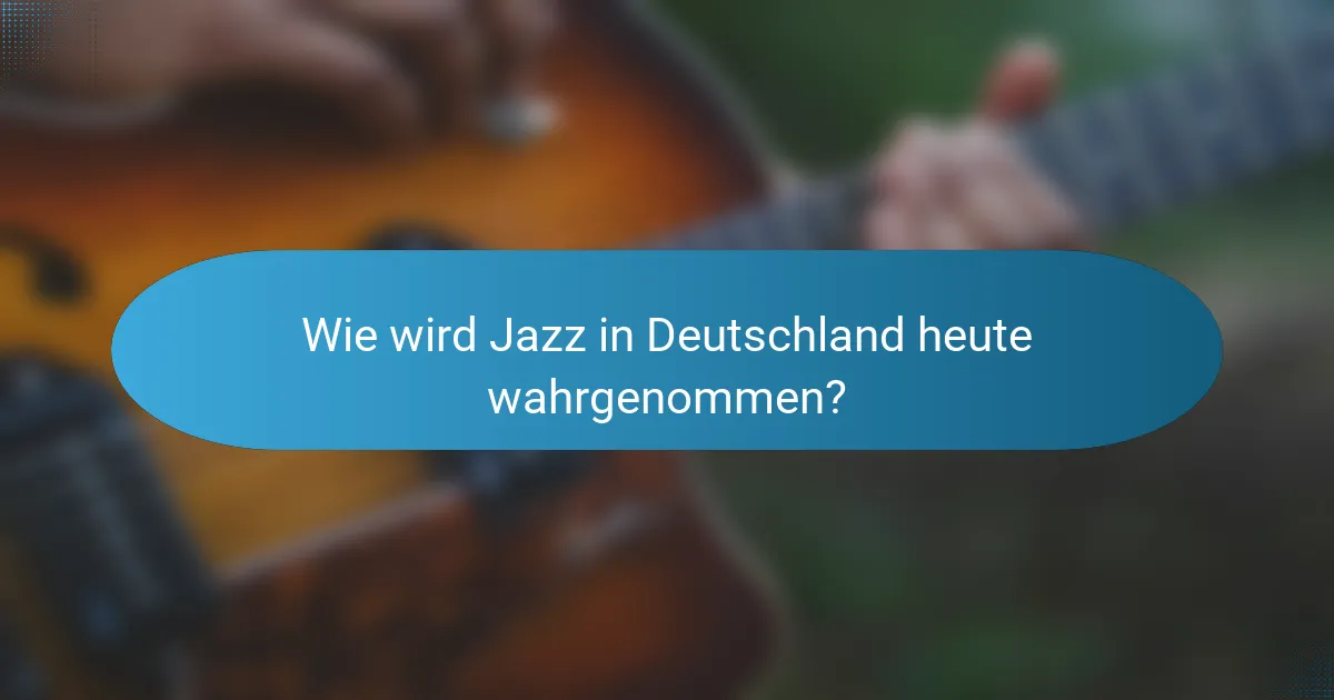 Wie wird Jazz in Deutschland heute wahrgenommen?