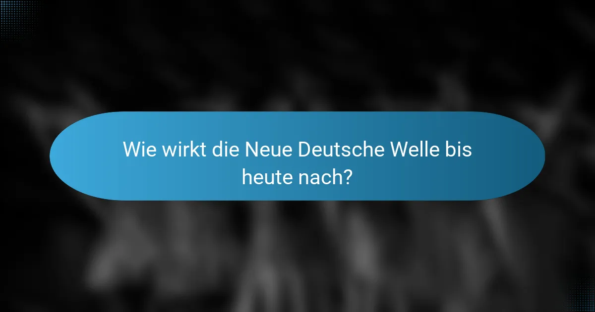 Wie wirkt die Neue Deutsche Welle bis heute nach?